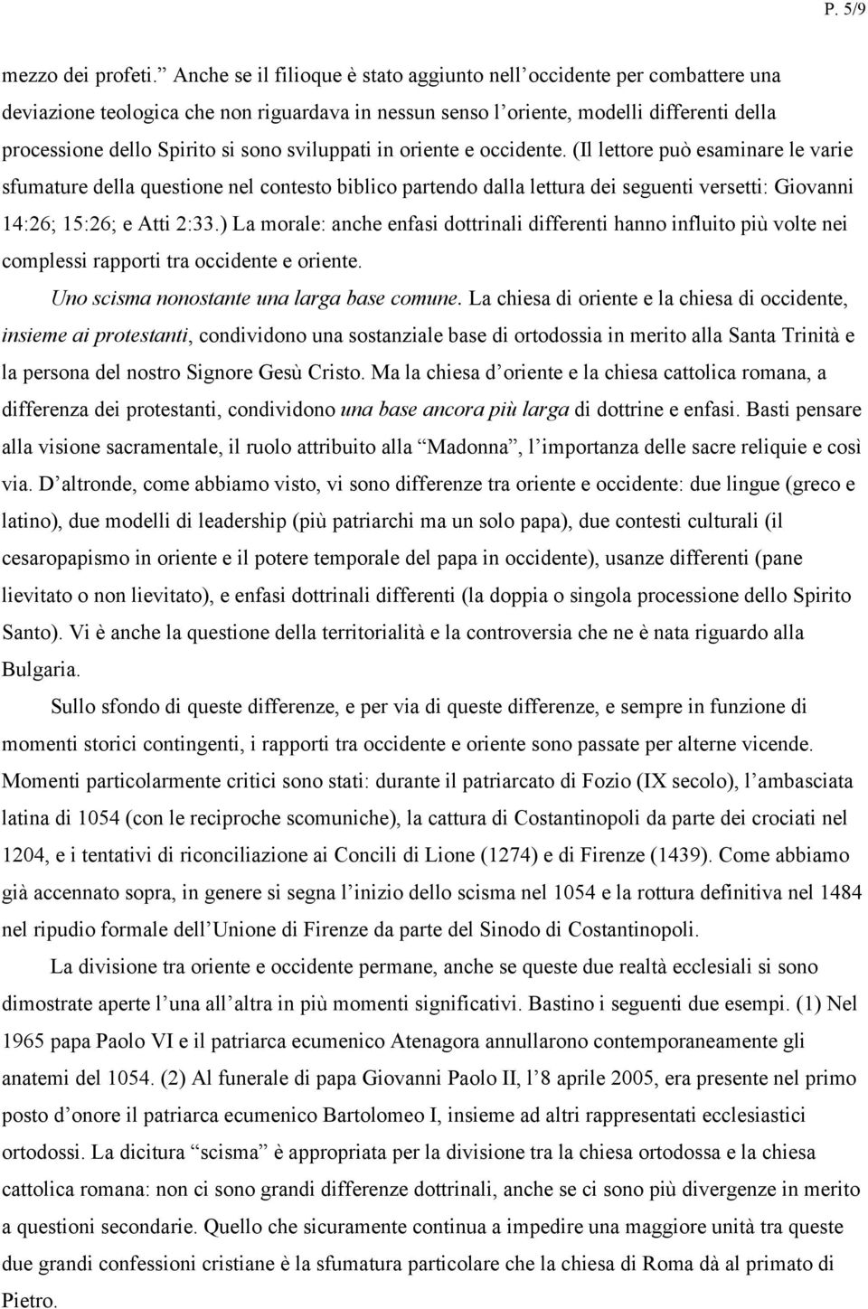 sviluppati in oriente e occidente. (Il lettore può esaminare le varie sfumature della questione nel contesto biblico partendo dalla lettura dei seguenti versetti: Giovanni 14:26; 15:26; e Atti 2:33.