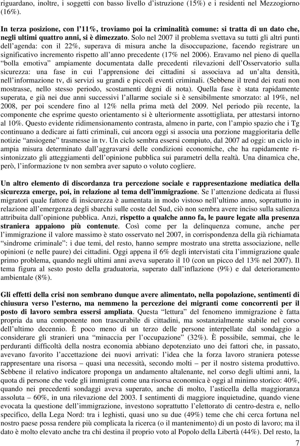 Solo nel 2007 il problema svettava su tutti gli altri punti dell agenda: con il 22%, superava di misura anche la disoccupazione, facendo registrare un significativo incremento rispetto all anno