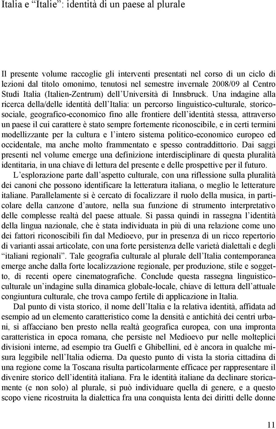 Una indagine alla ricerca della/delle identità dell Italia: un percorso linguistico-culturale, storicosociale, geografico-economico fino alle frontiere dell identità stessa, attraverso un paese il