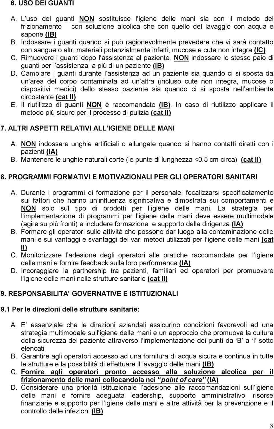 Rimuovere i guanti dopo l assistenza al paziente. NON indossare lo stesso paio di guanti per l assistenza a più di un paziente (IB) D.