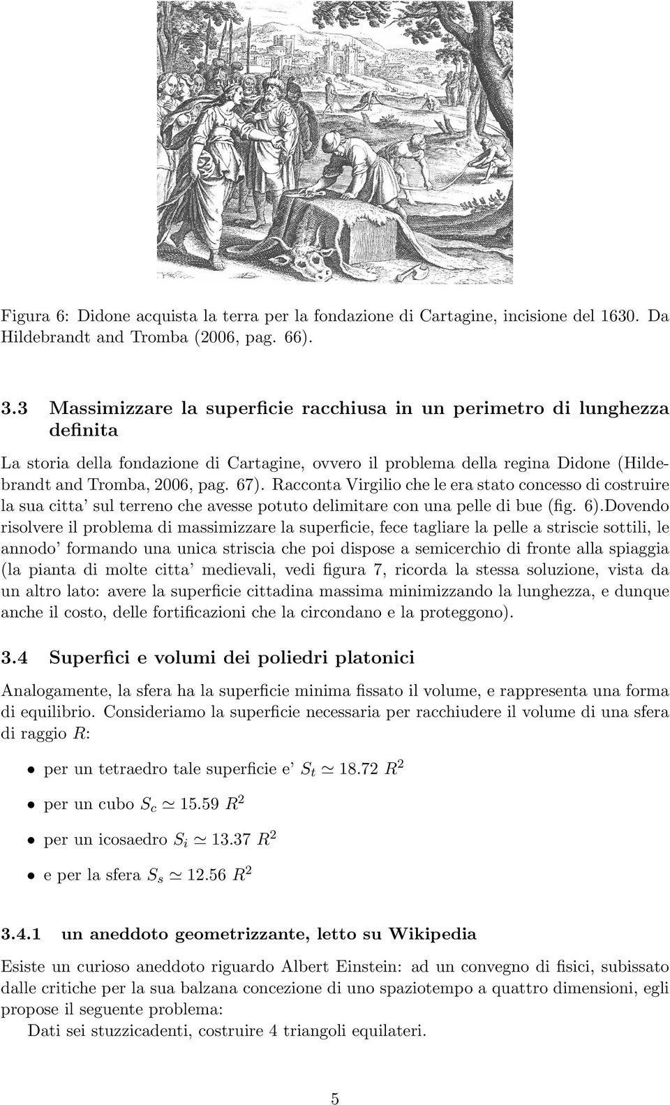 Racconta Virgilio che le era stato concesso di costruire la sua citta sul terreno che avesse potuto delimitare con una pelle di bue (fig. 6).