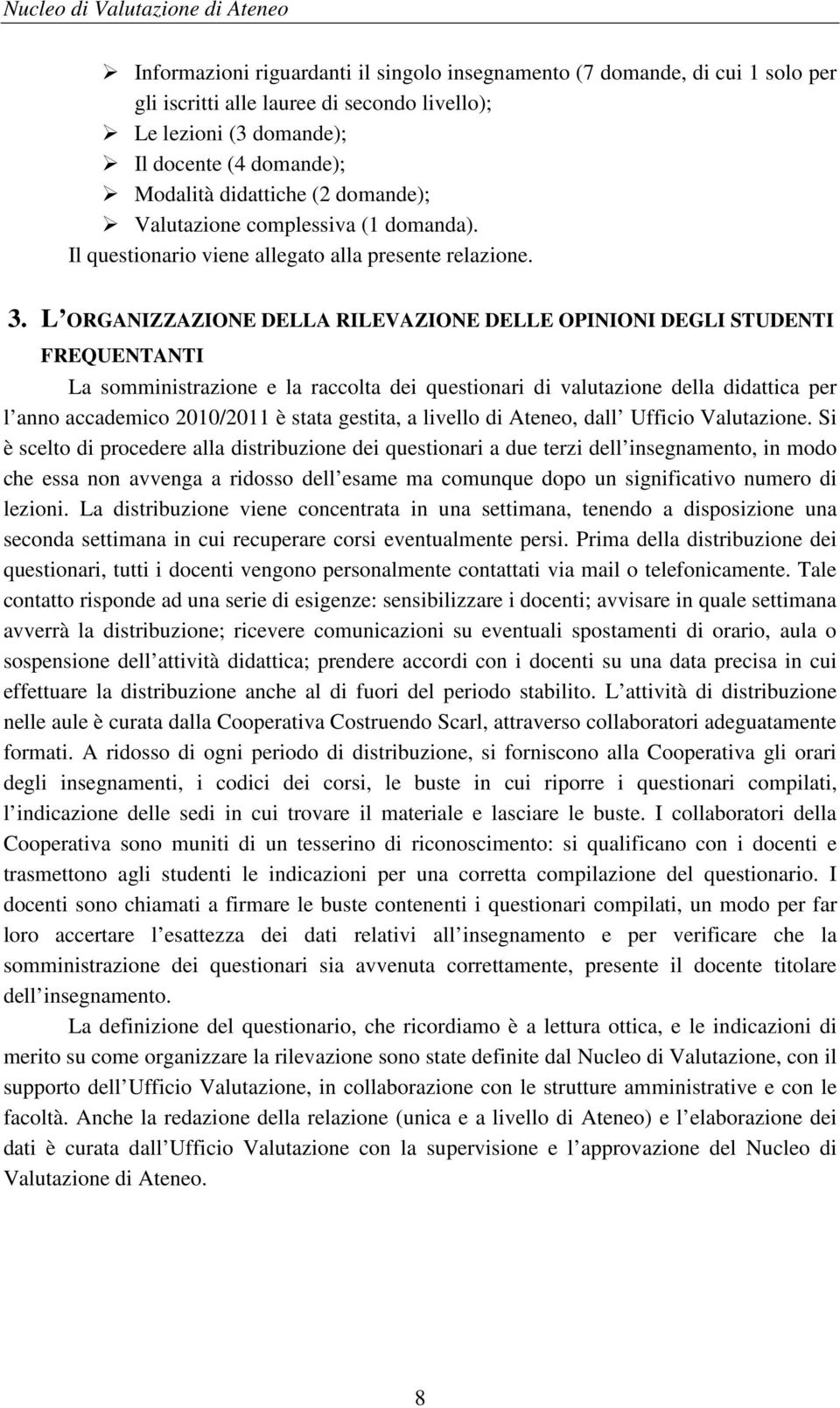 L ORGANIZZAZIONE DELLA RILEVAZIONE DELLE OPINIONI DEGLI STUDENTI FREQUENTANTI La somministrazione e la raccolta dei questionari di valutazione della didattica per l anno accademico 2010/2011 è stata