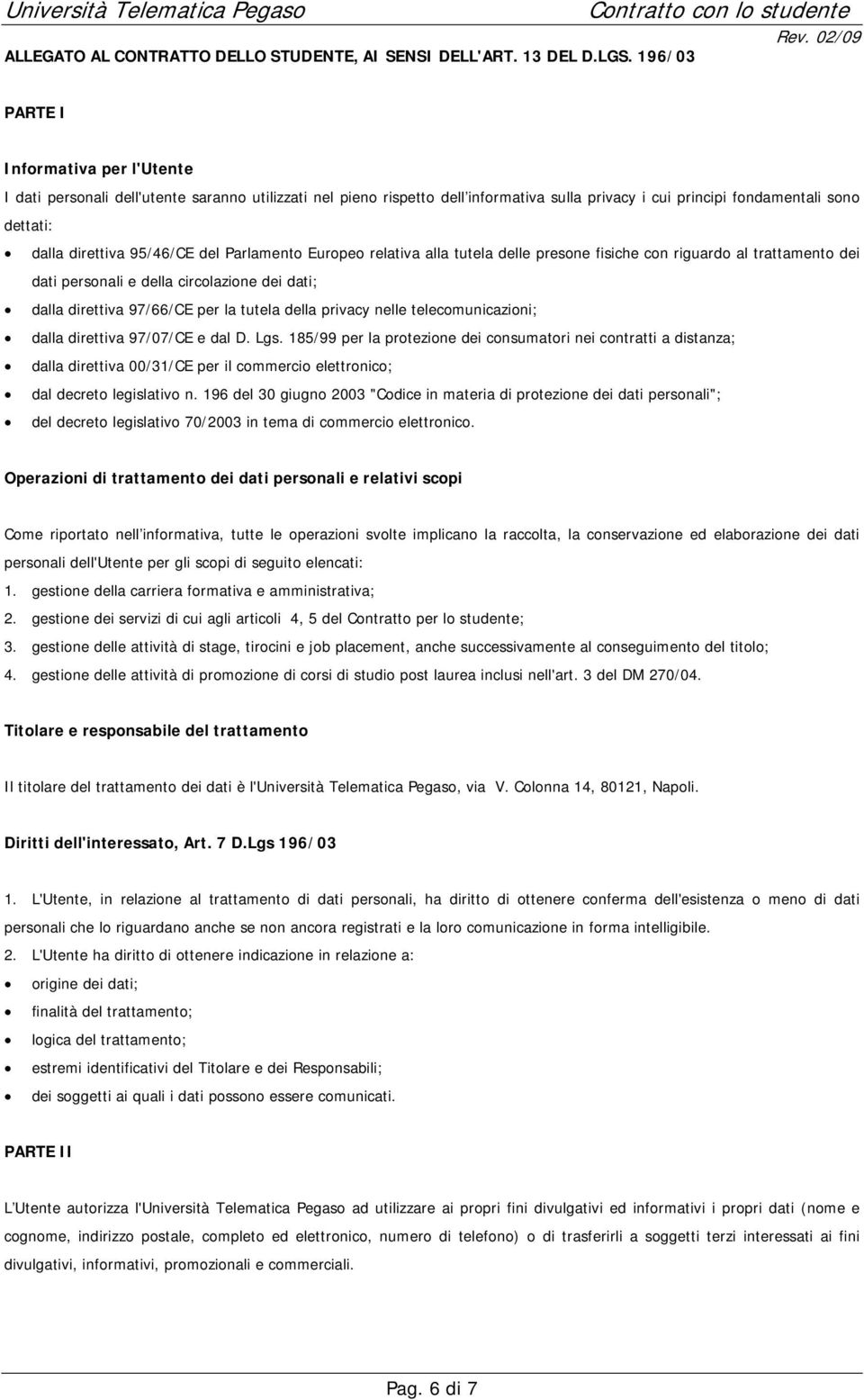 95/46/CE del Parlamento Europeo relativa alla tutela delle presone fisiche con riguardo al trattamento dei dati personali e della circolazione dei dati; dalla direttiva 97/66/CE per la tutela della