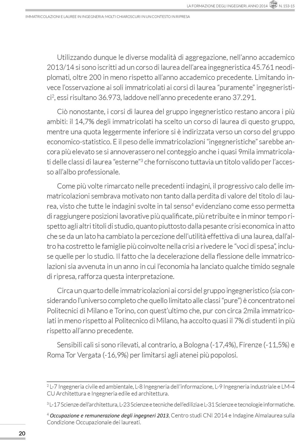 corso di laurea dell area ingegneristica 45.761 neodiplomati, oltre 200 in meno rispetto all anno accademico precedente.