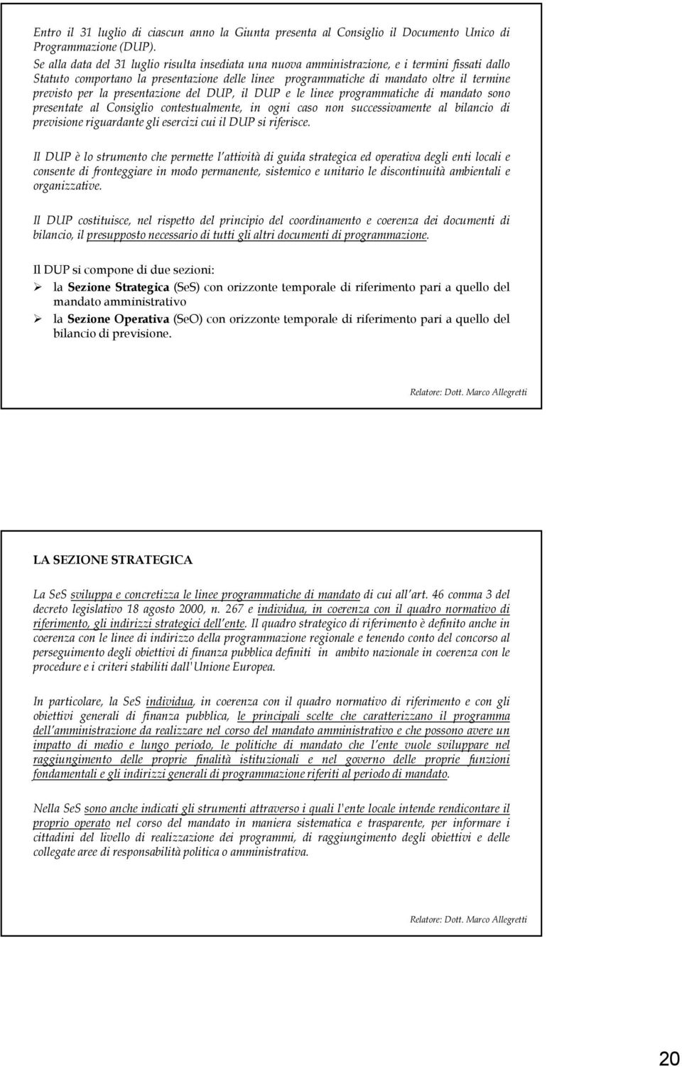 per la presentazione del DUP, il DUP e le linee programmatiche di mandato sono presentate al Consiglio contestualmente, in ogni caso non successivamente al bilancio di previsione riguardante gli