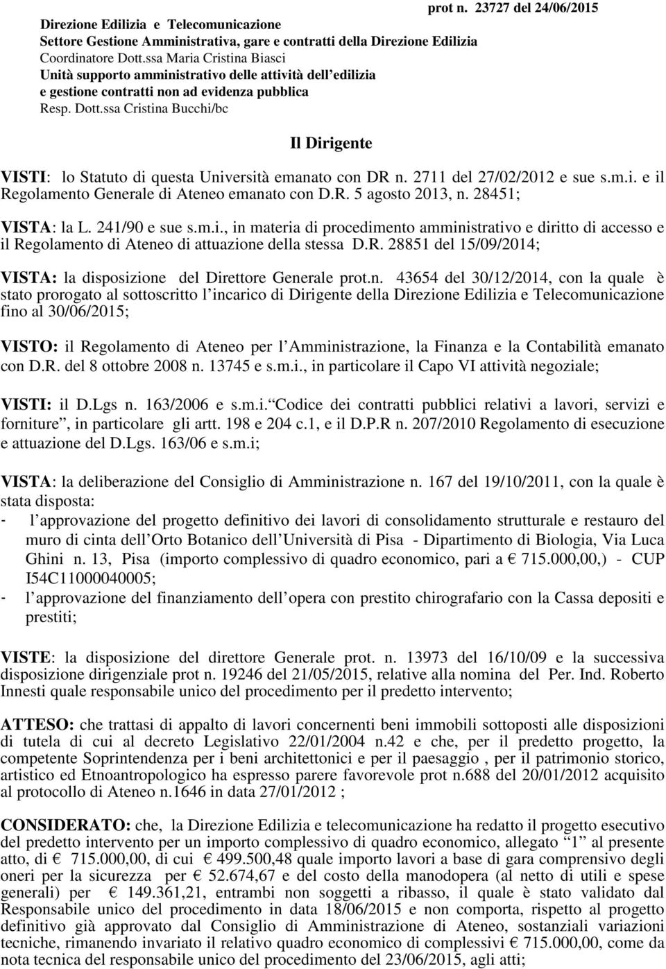 ssa Cristina Bucchi/bc Il Dirigente VISTI: lo Statuto di questa Università emanato con DR n. 2711 del 27/02/2012 e sue s.m.i. e il Regolamento Generale di Ateneo emanato con D.R. 5 agosto 2013, n.