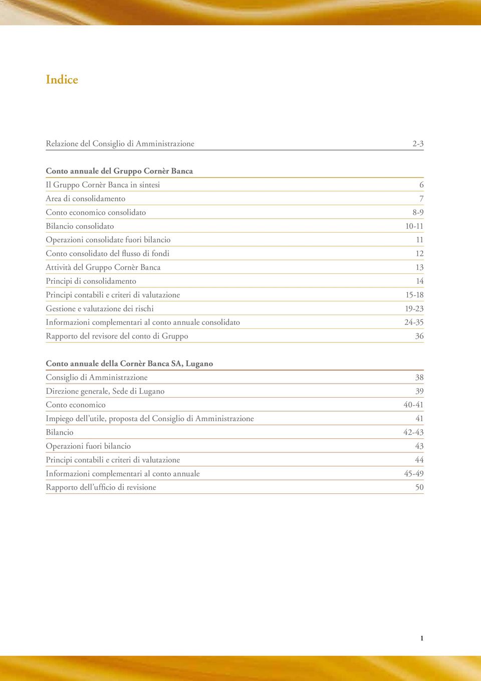 valutazione 15-18 Gestione e valutazione dei rischi 19-23 Informazioni complementari al conto annuale consolidato 24-35 Rapporto del revisore del conto di Gruppo 36 Conto annuale della Cornèr Banca