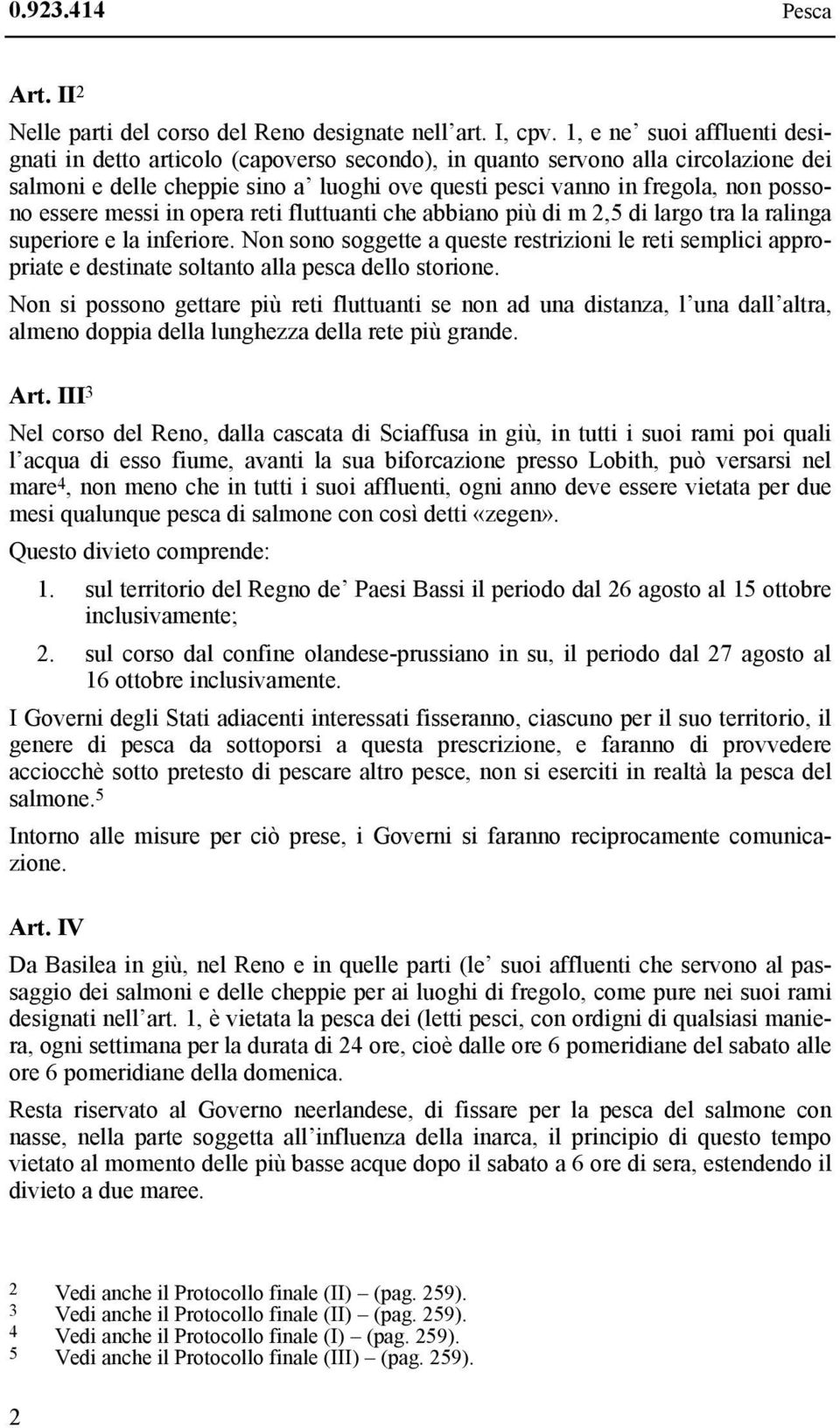 essere messi in opera reti fluttuanti che abbiano più di m 2,5 di largo tra la ralinga superiore e la inferiore.