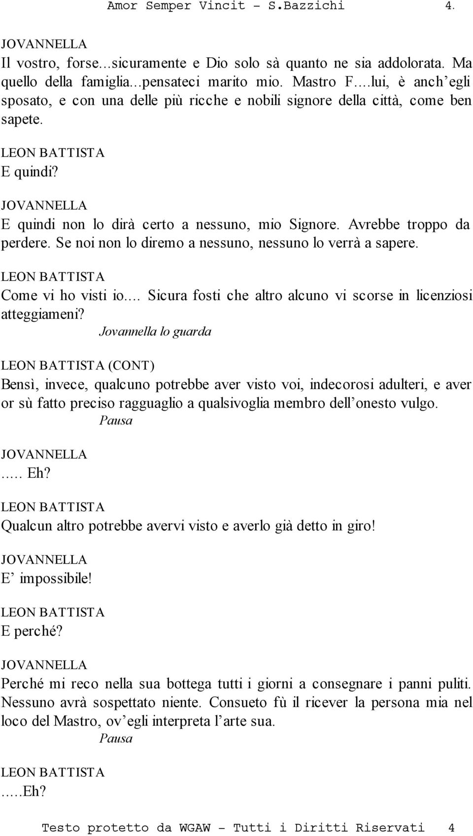 Se noi non lo diremo a nessuno, nessuno lo verrà a sapere. Come vi ho visti io... Sicura fosti che altro alcuno vi scorse in licenziosi atteggiameni?