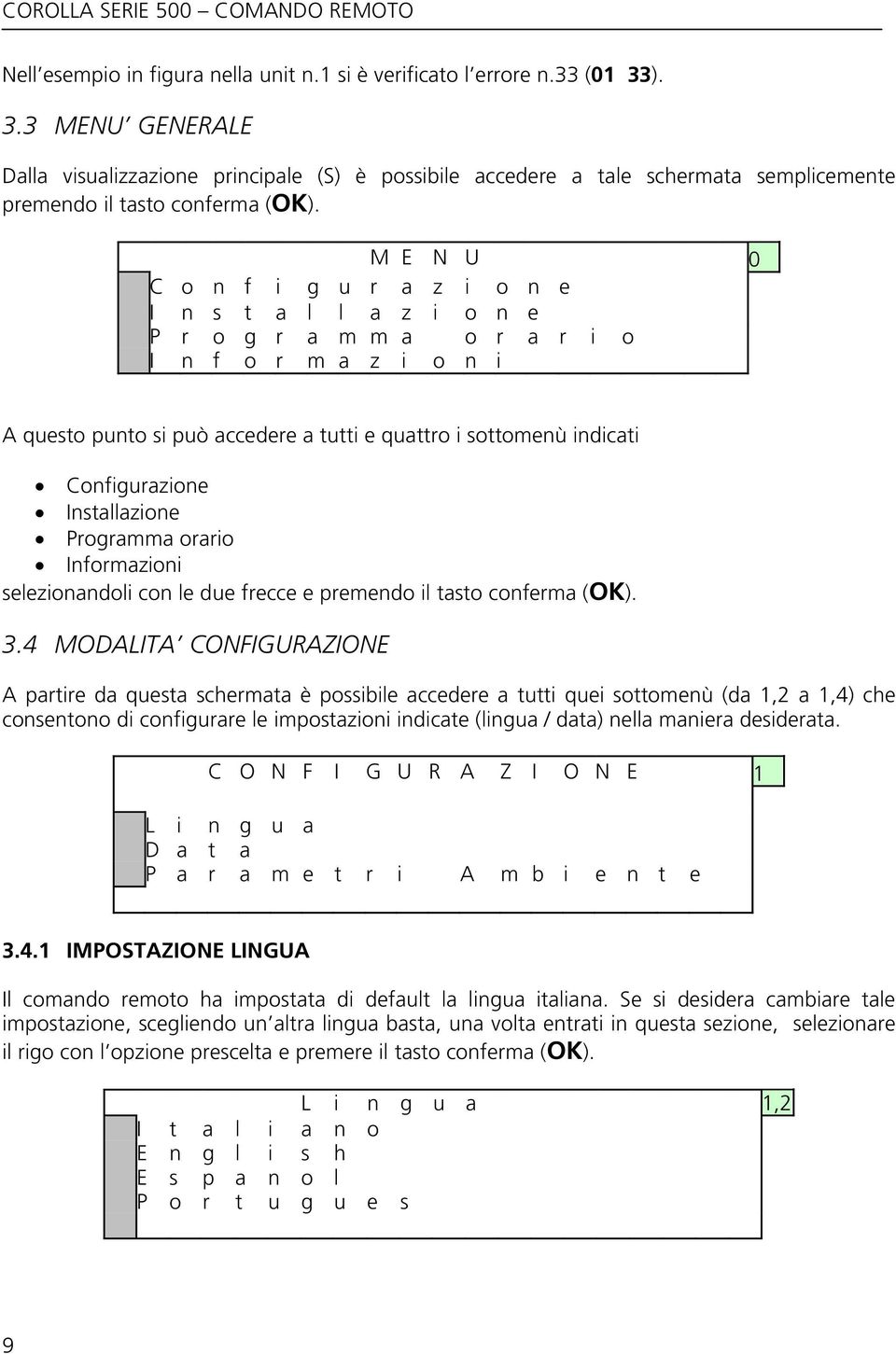 M E N U 0 C o n f i g u r a z i o n e I n s t a l l a z i o n e P r o g r a m m a o r a r i o I n f o r m a z i o n i A questo punto si può accedere a tutti e quattro i sottomenù indicati