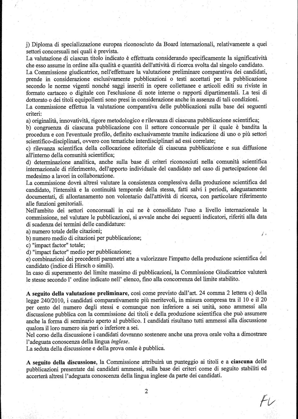 La Cmmissine giudicatrice, nell'effettuare la valutazine preliminare cmparativa dei candidati, prende in cnsiderazine esclusivamente pubblicazini testi accettati per la pubblicazine secnd le nrme