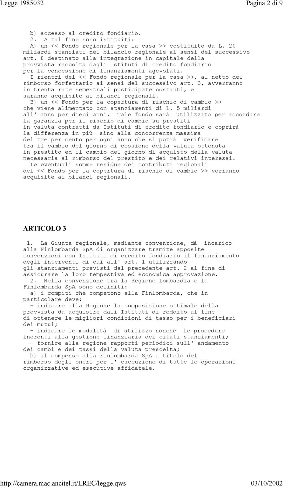 8 destinato alla integrazione in capitale della provvista raccolta dagli Istituti di credito fondiario per la concessione di finanziamenti agevolati.