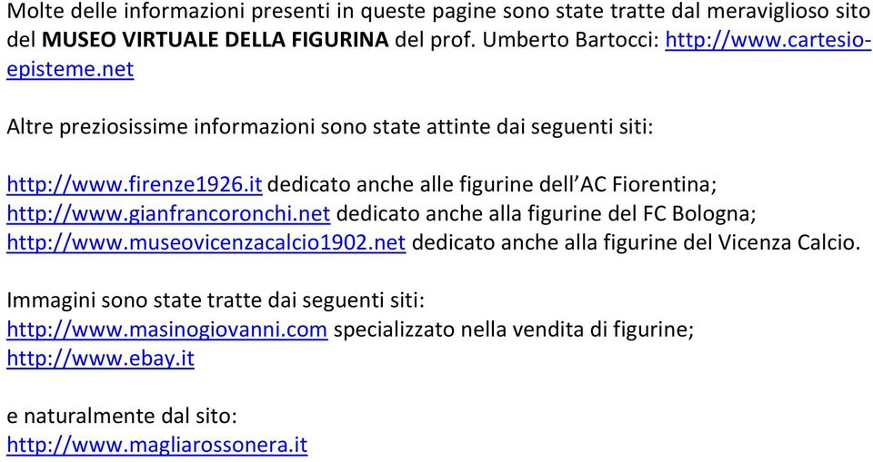 it dedicato anche alle figurine dell AC Fiorentina; http://www.gianfrancoronchi.net dedicato anche alla figurine del FC Bologna; http://www.museovicenzacalcio1902.
