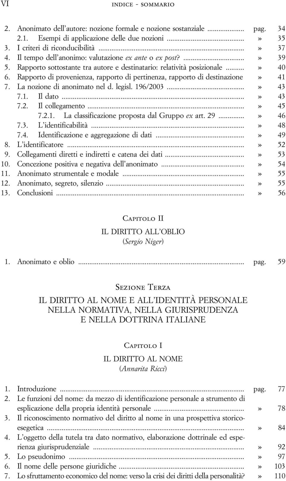 Rapporto di provenienza, rapporto di pertinenza, rapporto di destinazione» 41 7. La nozione di anonimato nel d. legisl. 196/2003...» 43 7.1. Il dato...» 43 7.2. Il collegamento...» 45 7.2.1. La classificazione proposta dal Gruppo ex art.