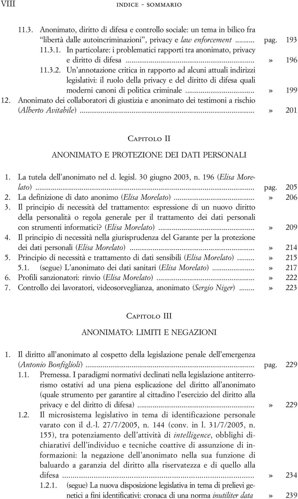 Anonimato dei collaboratori di giustizia e anonimato dei testimoni a rischio (Alberto Avitabile)...» 201 I ANONIMATO E PROTEZIONE DEI DATI PERSONALI 1. La tutela dell anonimato nel d. legisl.