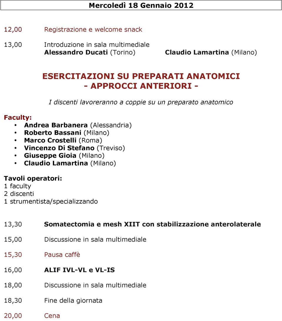 Vincenzo Di Stefano (Treviso) Giuseppe Gioia (Milano) Claudio Lamartina (Milano) Tavoli operatori: 1 faculty 2 discenti 1 strumentista/specializzando 13,30 Somatectomia e mesh XIIT