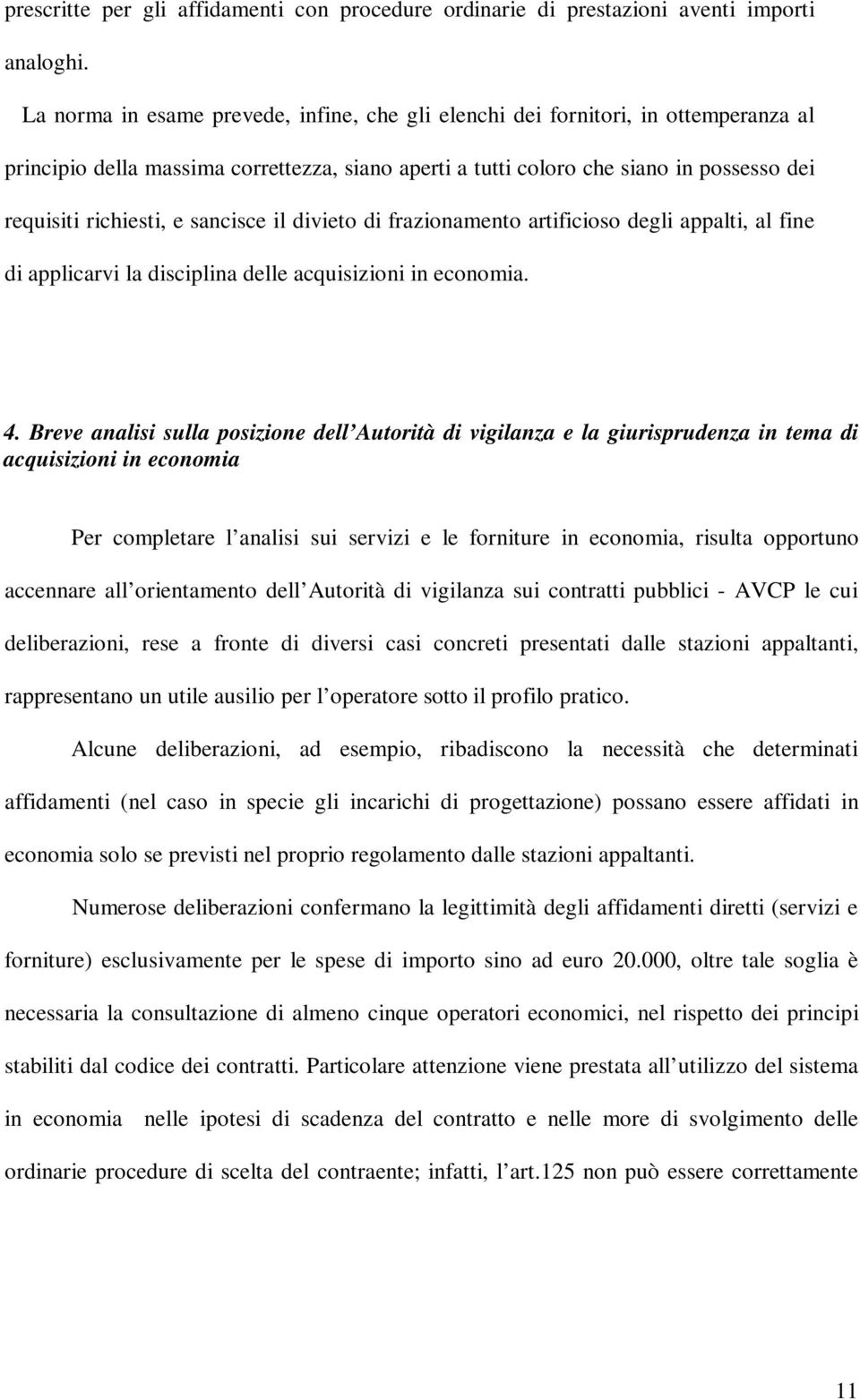 sancisce il divieto di frazionamento artificioso degli appalti, al fine di applicarvi la disciplina delle acquisizioni in economia. 4.