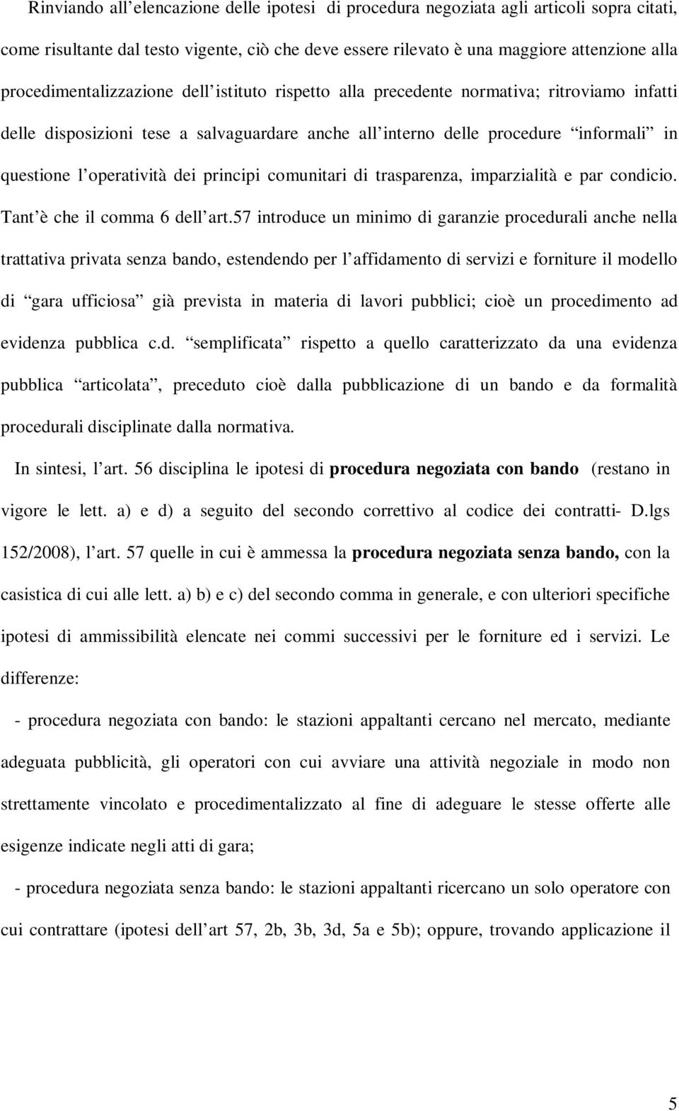 operatività dei principi comunitari di trasparenza, imparzialità e par condicio. Tant è che il comma 6 dell art.