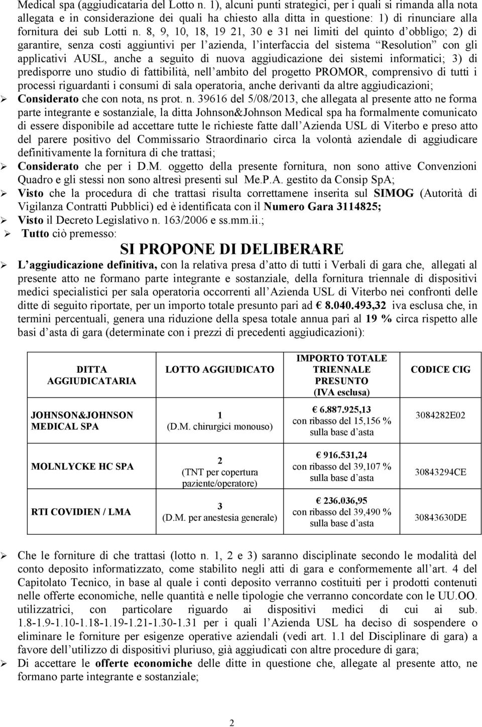 8, 9, 10, 18, 19 21, 30 e 31 nei limiti del quinto d obbligo; 2) di garantire, senza costi aggiuntivi per l azienda, l interfaccia del sistema Resolution con gli applicativi AUSL, anche a seguito di