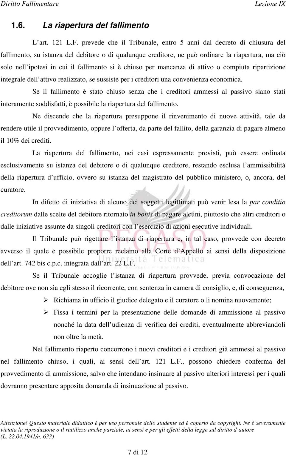 fallimento si è chiuso per mancanza di attivo o compiuta ripartizione integrale dell attivo realizzato, se sussiste per i creditori una convenienza economica.