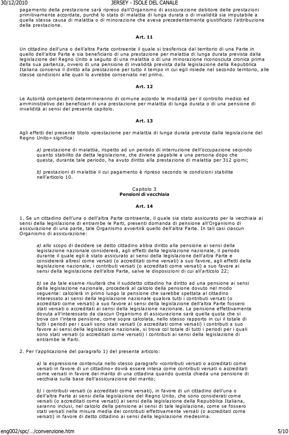 11 Un cittadino dell una o dell altra Parte contraente il quale si trasferisca dal territorio di una Parte in quello dell altra Parte e sia beneficiario di una prestazione per malattia di lunga