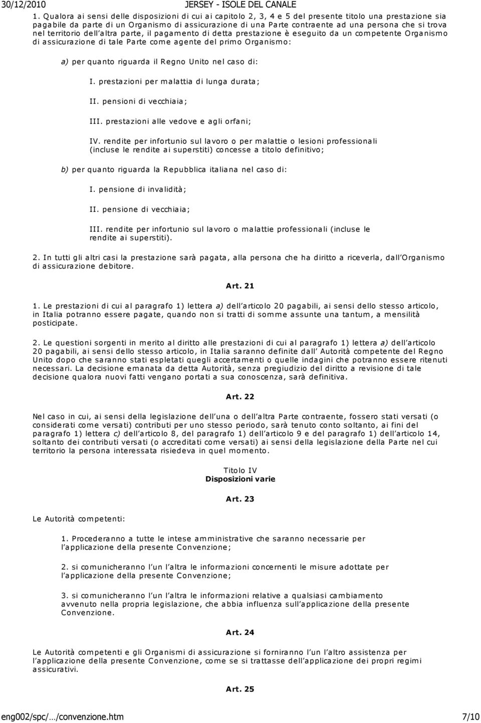 riguarda il Regno Unito nel caso di: I. prestazioni per m alattia di lunga durata; II. pensioni di vecchiaia; III. prestazioni alle vedove e agli orfani; IV.