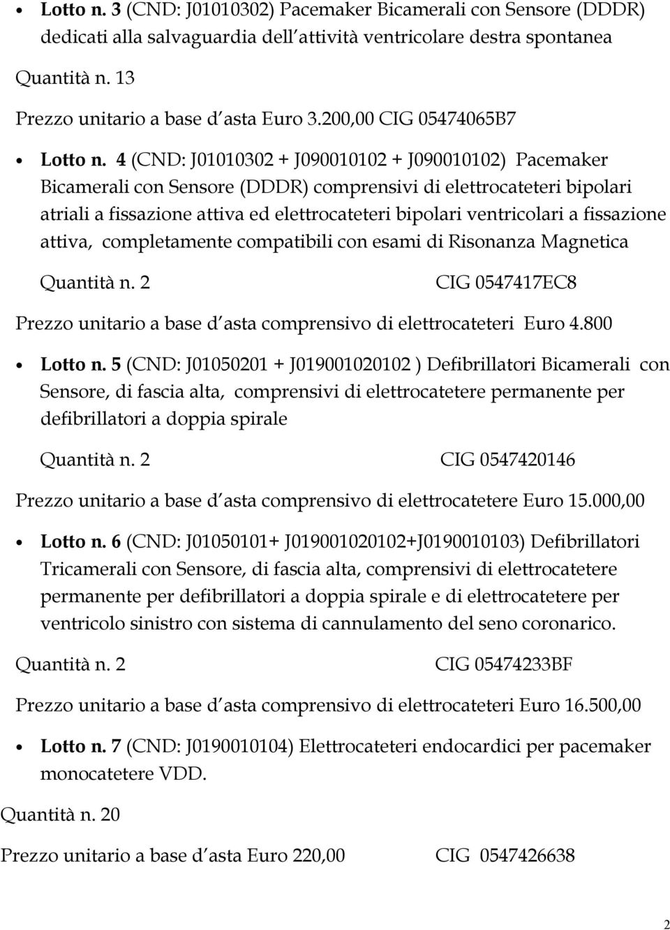 4 (CND: J01010302 + J090010102 + J090010102) Pacemaker Bicamerali con Sensore (DDDR) comprensivi di elettrocateteri bipolari atriali a fissazione attiva ed elettrocateteri bipolari ventricolari a