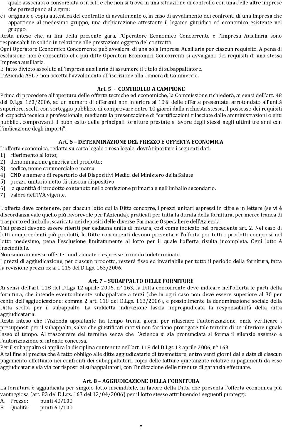 Resta inteso che, ai fini della presente gara, l Operatore Economico Concorrente e l Impresa Ausiliaria sono responsabili in solido in relazione alle prestazioni oggetto del contratto.