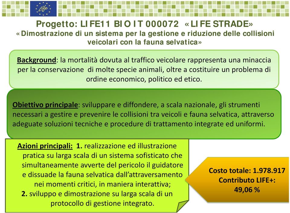 Obiettivo principale: sviluppare e diffondere, a scala nazionale, gli strumenti necessari a gestire e prevenire le collisioni tra veicoli e fauna selvatica, attraverso adeguate soluzioni tecniche e