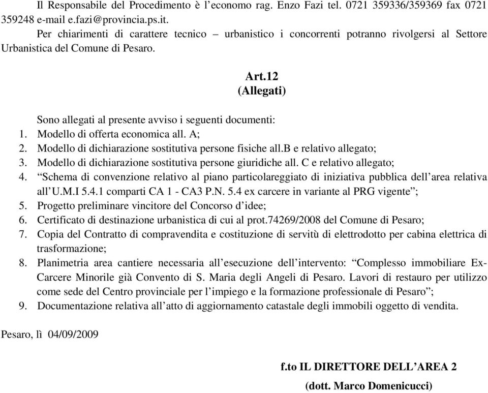 12 (Allegati) Sono allegati al presente avviso i seguenti documenti: 1. Modello di offerta economica all. A; 2. Modello di dichiarazione sostitutiva persone fisiche all.b e relativo allegato; 3.