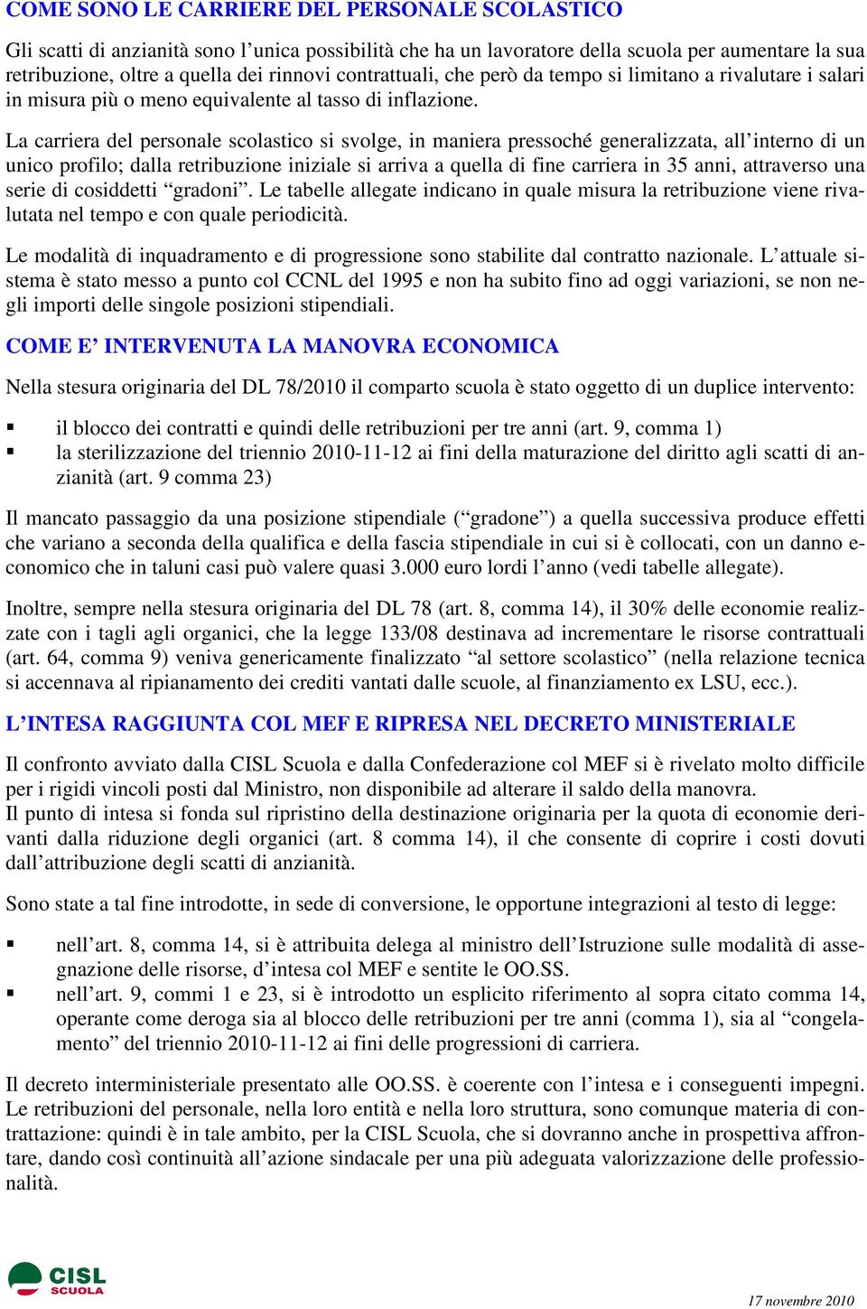 La carriera del personale scolastico si svolge, in maniera pressoché generalizzata, all interno di un unico profilo; dalla retribuzione iniziale si arriva a quella di fine carriera in 35 anni,