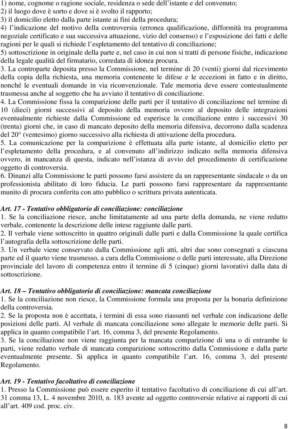 fatti e delle ragioni per le quali si richiede l espletamento del tentativo di conciliazione; 5) sottoscrizione in originale della parte e, nel caso in cui non si tratti di persone fisiche,