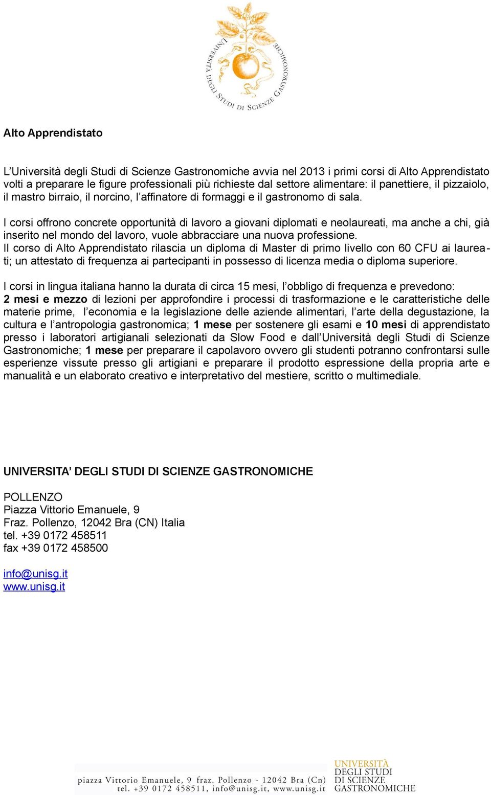 I corsi offrono concrete opportunità di lavoro a giovani diplomati e neolaureati, ma anche a chi, già inserito nel mondo del lavoro, vuole abbracciare una nuova professione.