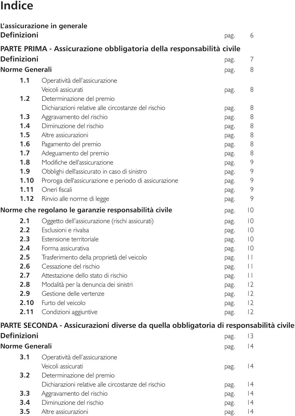 8 1.5 Altre assicurazioni pag. 8 1.6 Pagamento del premio pag. 8 1.7 Adeguamento del premio pag. 8 1.8 Modifiche dell'assicurazione pag. 9 1.