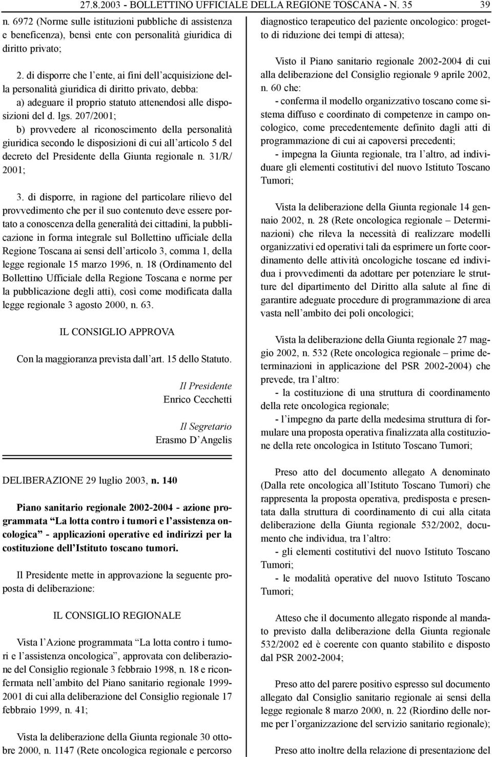 207/2001; b) provvedere al riconoscimento della personalità giuridica secondo le disposizioni di cui all articolo 5 del decreto del Presidente della Giunta regionale n. 31/R/ 2001; 3.