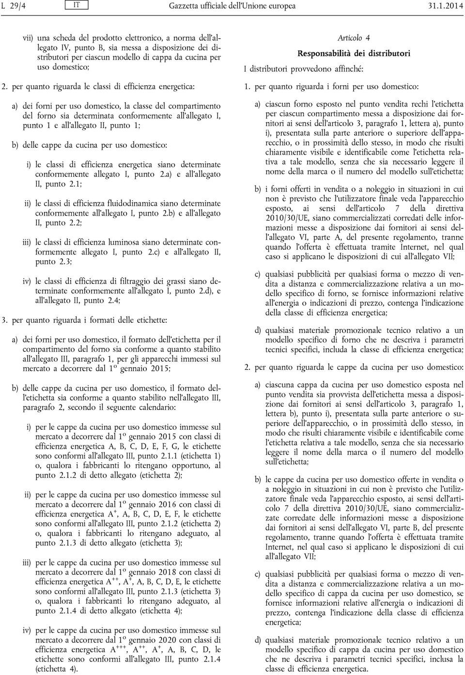 per quanto riguarda le classi di efficienza energetica: a) dei forni per uso domestico, la classe del compartimento del forno sia determinata conformemente all allegato I, punto 1 e all allegato II,