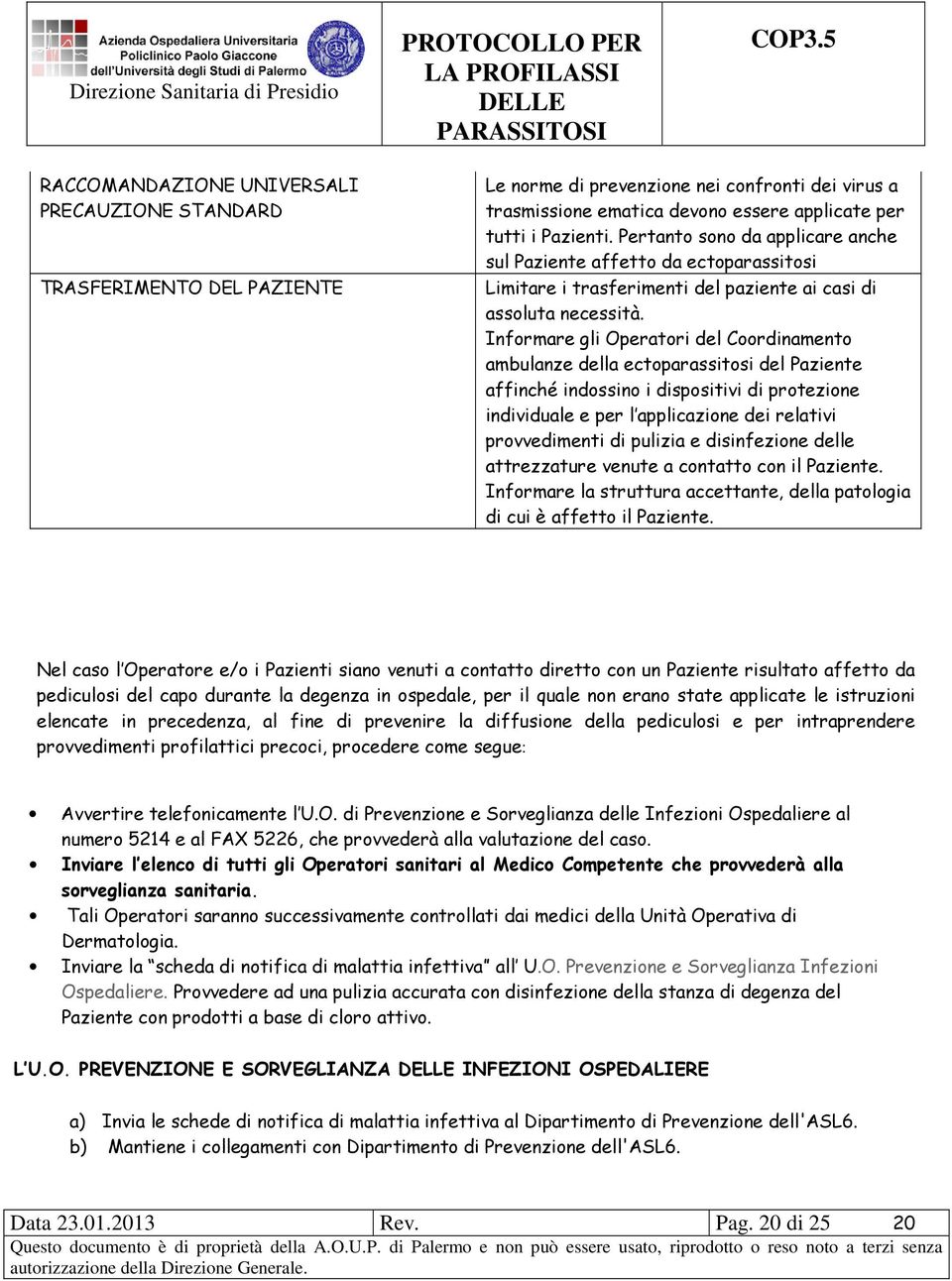 Informare gli Operatori del Coordinamento ambulanze della ectoparassitosi del Paziente affinché indossino i dispositivi di protezione individuale e per l applicazione dei relativi provvedimenti di