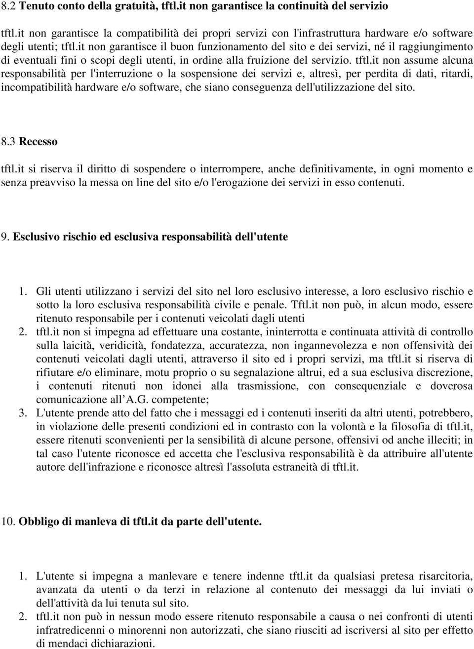 it non garantisce il buon funzionamento del sito e dei servizi, né il raggiungimento di eventuali fini o scopi degli utenti, in ordine alla fruizione del servizio. tftl.