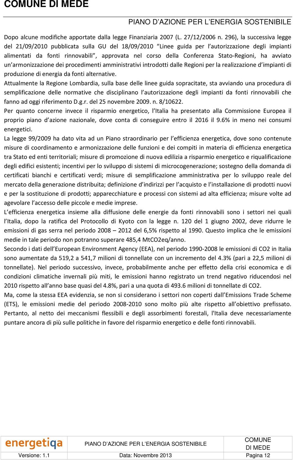 Stato-Regioni, ha avviato un armonizzazione dei procedimenti amministrativi introdotti dalle Regioni per la realizzazione d impianti di produzione di energia da fonti alternative.