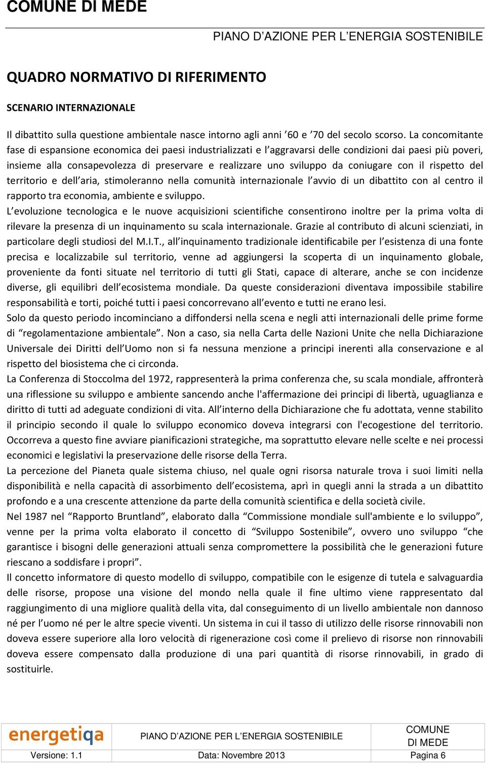 coniugare con il rispetto del territorio e dell aria, stimoleranno nella comunità internazionale l avvio di un dibattito con al centro il rapporto tra economia, ambiente e sviluppo.