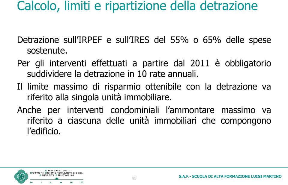 Per gli interventi effettuati a partire dal 2011 è obbligatorio suddividere la detrazione in 10 rate annuali.