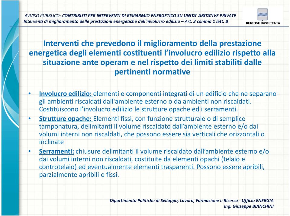 pertinenti normative Involucro edilizio: elementi e componenti integrati di un edificio che ne separano gli ambienti riscaldati dall'ambiente esterno o da ambienti non riscaldati.