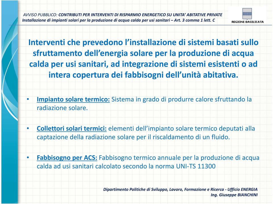 esistenti o ad intera copertura dei fabbisogni dell unità abitativa. Impianto solare termico: Sistema in grado di produrre calore sfruttando la radiazione solare.