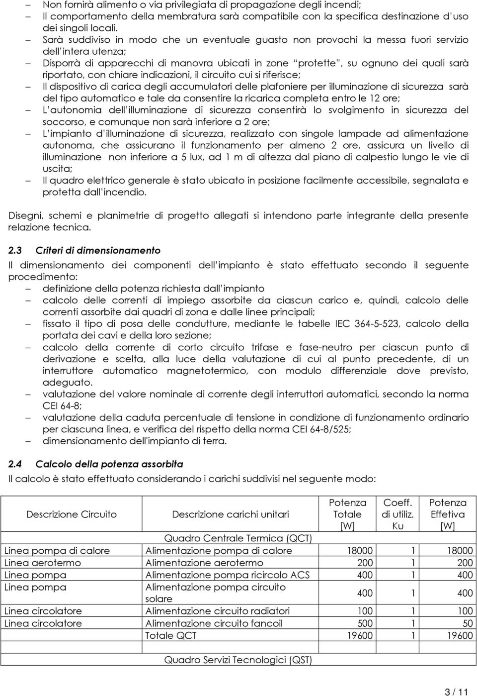 con chiare indicazioni, il circuito cui si riferisce; Il dispositivo di carica degli accumulatori delle plafoniere per illuminazione di sicurezza sarà del tipo automatico e tale da consentire la