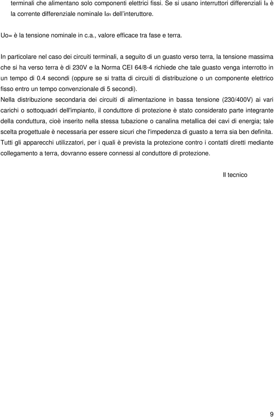 in un tempo di 0.4 secondi (oppure se si tratta di circuiti di distribuzione o un componente elettrico fisso entro un tempo convenzionale di 5 secondi).