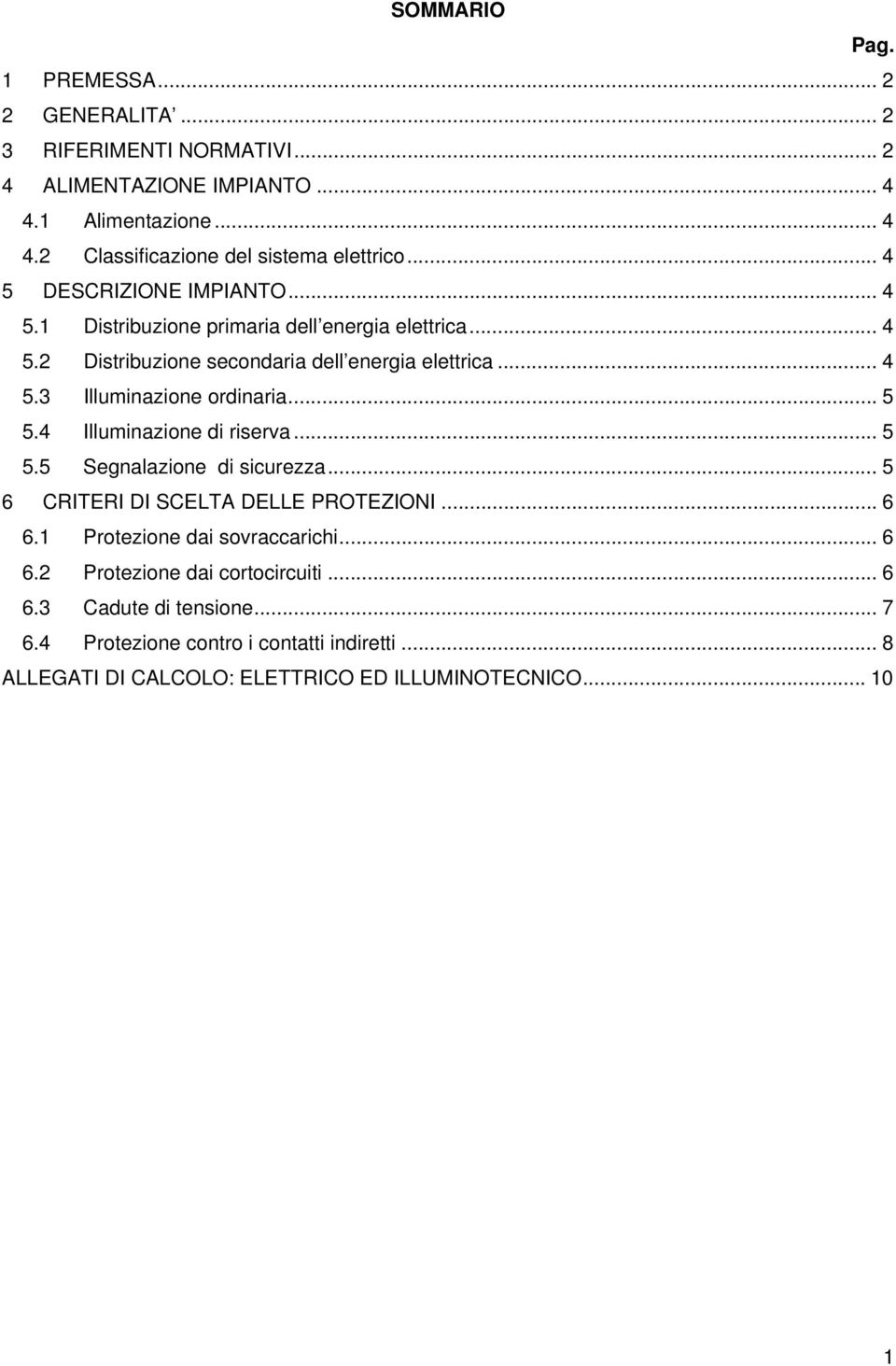 .. 5 5.4 Illuminazione di riserva... 5 5.5 Segnalazione di sicurezza... 5 6 CRITERI DI SCELTA DELLE PROTEZIONI... 6 6.1 Protezione dai sovraccarichi... 6 6.2 Protezione dai cortocircuiti.