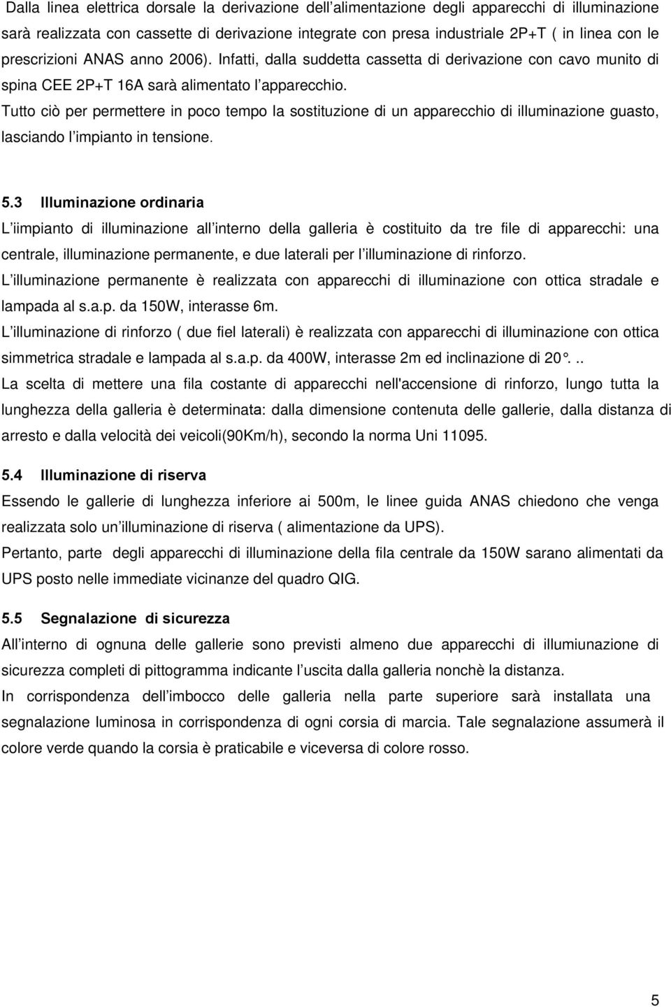 Tutto ciò per permettere in poco tempo la sostituzione di un apparecchio di illuminazione guasto, lasciando l impianto in tensione. 5.