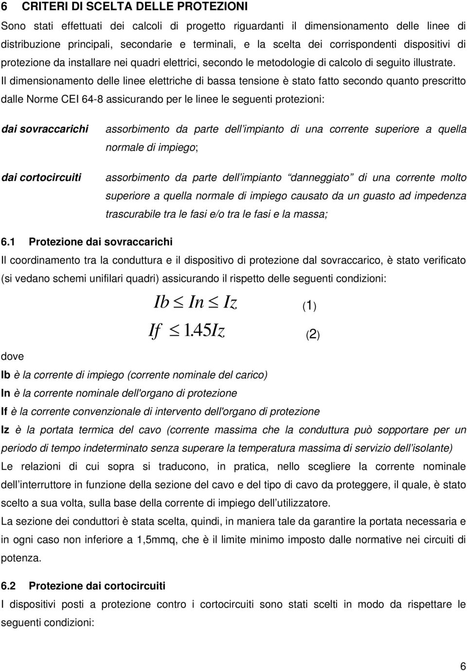 Il dimensionamento delle linee elettriche di bassa tensione è stato fatto secondo quanto prescritto dalle Norme CEI 64-8 assicurando per le linee le seguenti protezioni: dai sovraccarichi