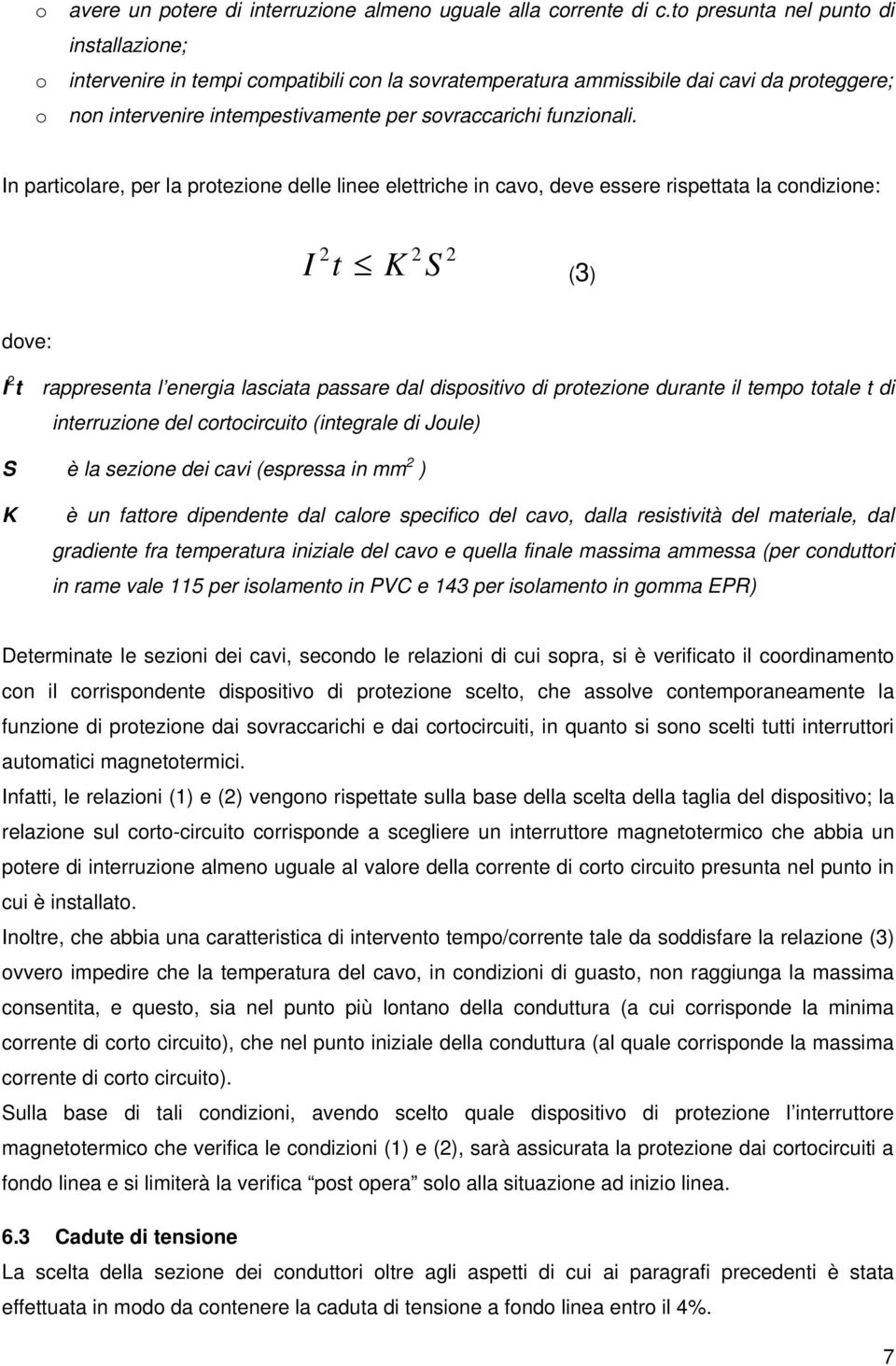 In particolare, per la protezione delle linee elettriche in cavo, deve essere rispettata la condizione: I t K S (3) 2 2 2 dove: I 2 t rappresenta l energia lasciata passare dal dispositivo di