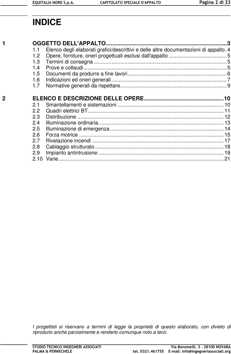 .. 9 2 ELENCO E DESCRIZIONE DELLE OPERE...10 2.1 Smantellamenti e sistemazioni... 10 2.2 Quadri elettrici BT... 11 2.3 Distribuzione... 12 2.4 Illuminazione ordinaria... 13 2.